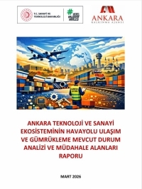 ANKARA TEKNOLOJİ VE SANAYİ  EKOSİSTEMİNİN HAVAYOLU ULAŞIM  VE GÜMRÜKLEME MEVCUT DURUM  ANALİZİ VE MÜDAHALE ALANLARI  RAPORU
